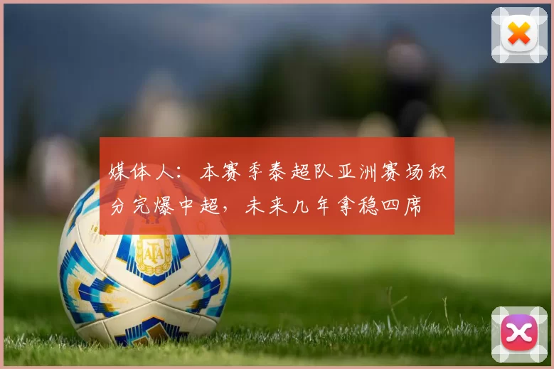 媒体人：本赛季泰超队亚洲赛场积分完爆中超，未来几年拿稳四席